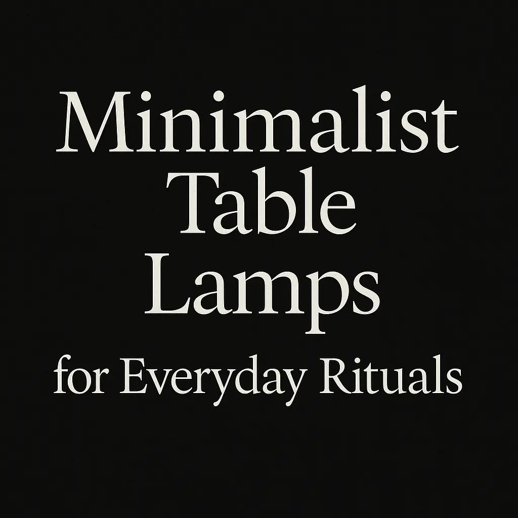 Minimalist black background featuring centered white serif typography reading “Minimalist Table Lamps for Everyday Rituals,” evoking calm and contemporary elegance.